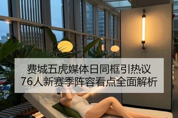 费城五虎媒体日同框引热议 76人新赛季阵容看点全面解析
